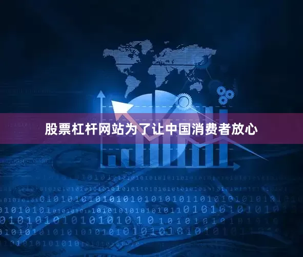 股票杠杆网站为了让中国消费者放心