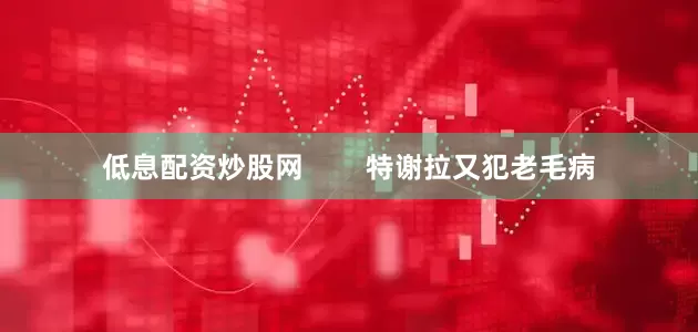 低息配资炒股网        特谢拉又犯老毛病