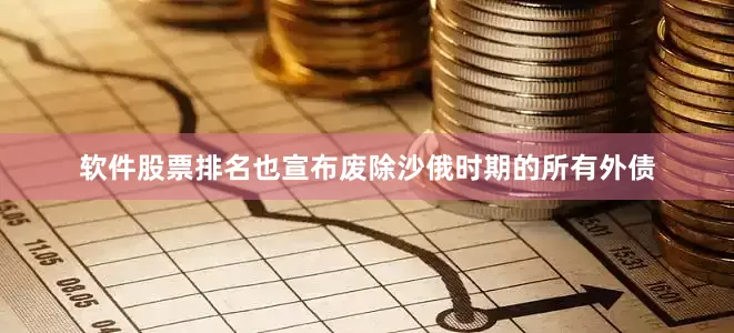 软件股票排名也宣布废除沙俄时期的所有外债